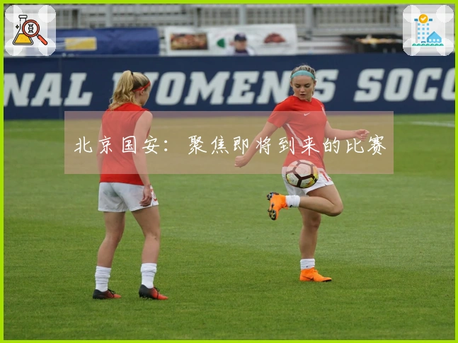 北京国安：聚焦即将到来的比赛
