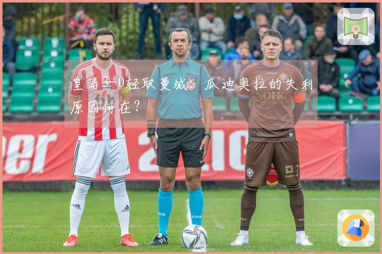 皇马3-0轻取曼城：瓜迪奥拉的失利原因何在？